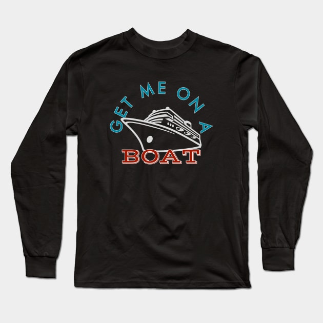 Get Me on a Boat Cruise Addict Long Sleeve T-Shirt by Nixart